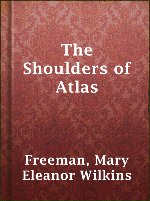 Title details for The Shoulders of Atlas by Mary Eleanor Wilkins Freeman - Available